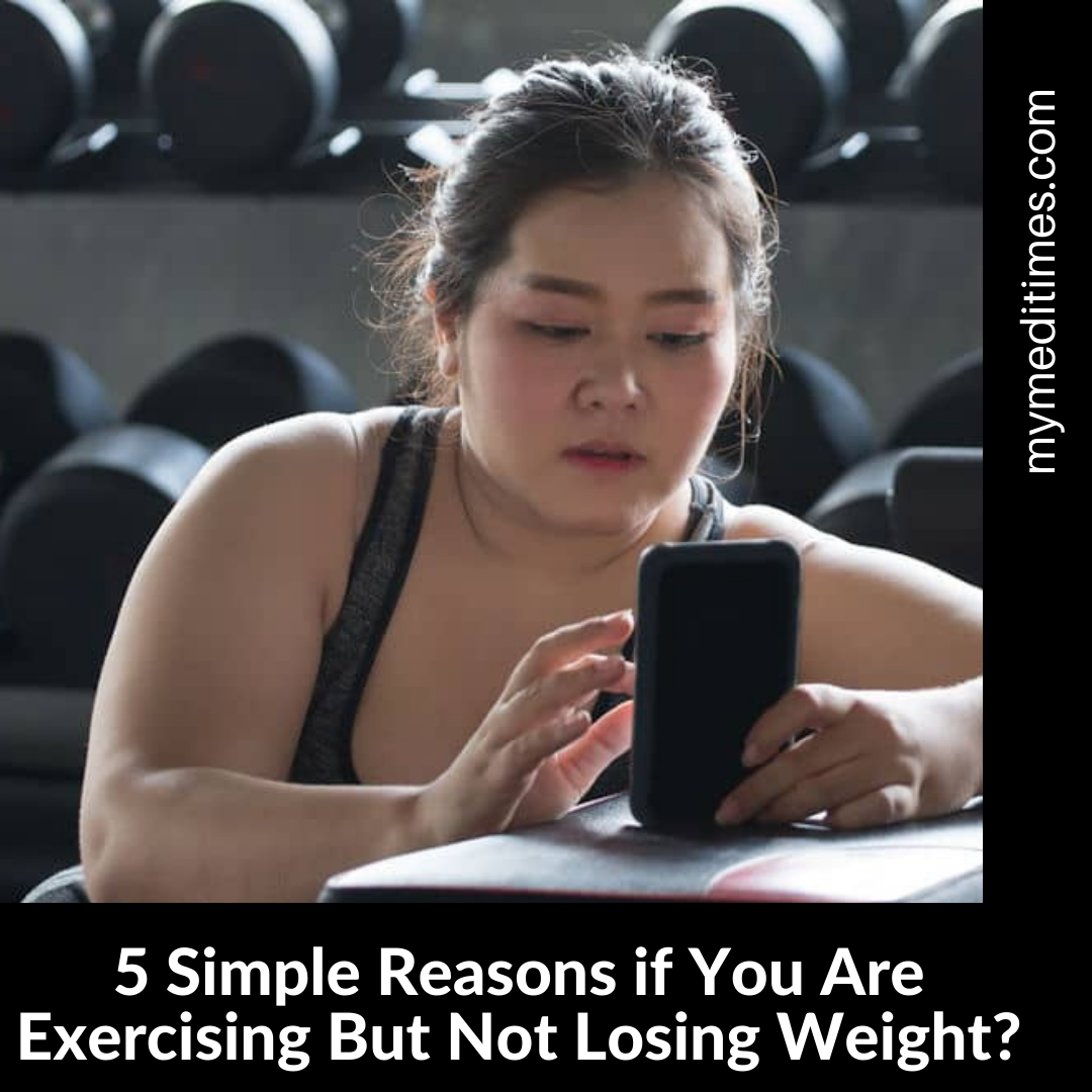 5 Simple Reasons If You Are Exercising But Not Losing Weight